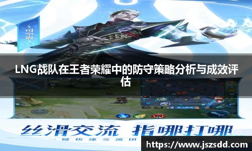 LNG战队在王者荣耀中的防守策略分析与成效评估